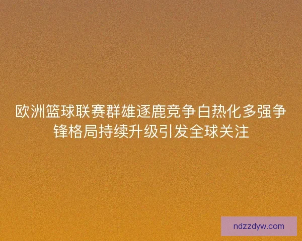 欧洲篮球联赛群雄逐鹿竞争白热化多强争锋格局持续升级引发全球关注